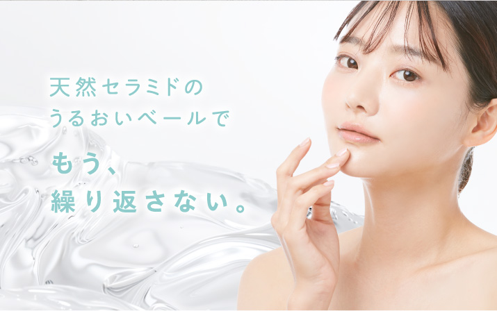 天然セラミドのうるおいベールで、もう、繰り返さない。