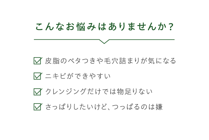 皮脂のベタつきや毛穴詰まり、ニキビに。さっぱりするけどつっぱらない使い心地。