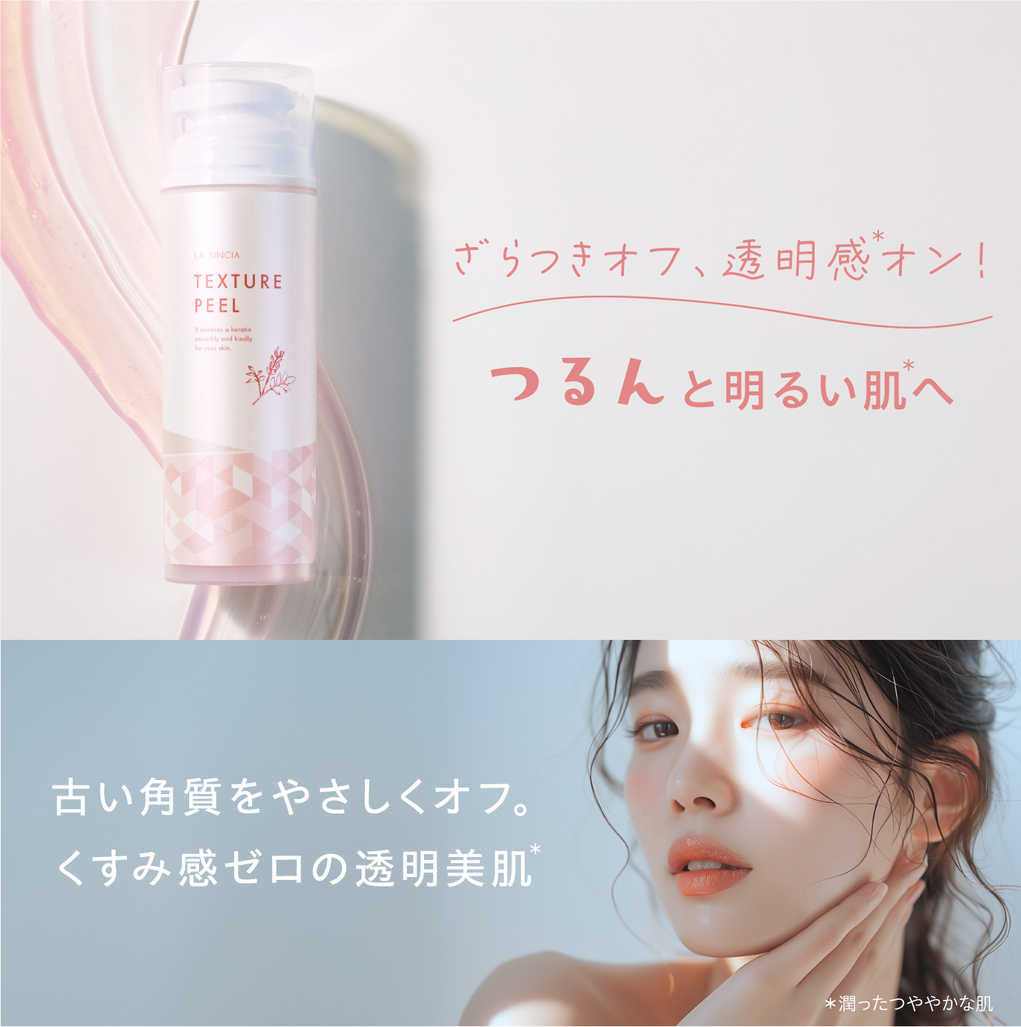 ざらつきオフ、透明感オン。つるんと明るい肌へ。古い角質をやさしくオフ。くすみ感ゼロの透明美肌。