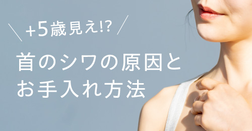+5歳見え!?首のシワの原因とお手入れ方法